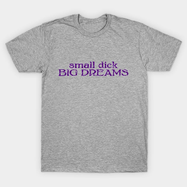 small dick big dreams dark purple T-Shirt by MAGE